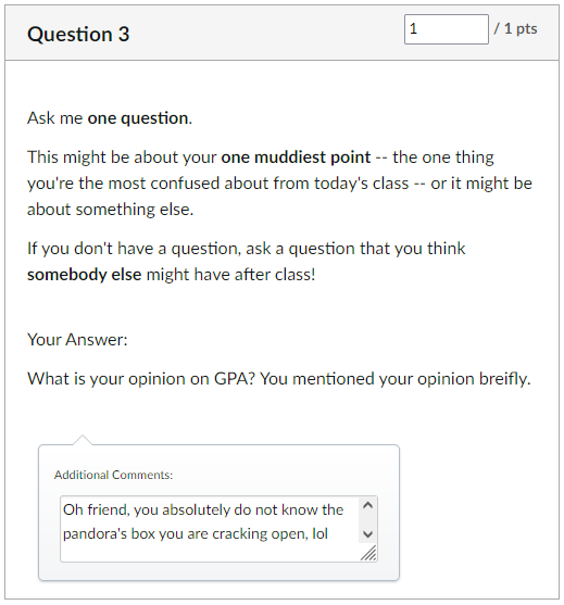 Canvas quiz question: "Ask me one question." The student has written, "What is your opinion on GPA? You mentioned your opinion breifly." I have replied: "Oh friend, you absolutely do not know the pandora's box you are cracking open, lol"